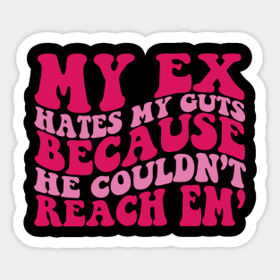 My Ex Hates My Guts Because He Couldn't Reach Em' Sticker